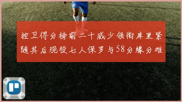 控卫得分榜前二十威少领衔库里紧随其后现役七人保罗与58分缘分难解