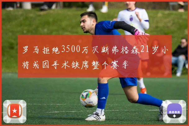罗马拒绝3500万买断弗格森21岁小将或因手术缺席整个赛季