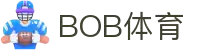BOB体育-BOB（官网）官方网站-BOBSPORTS